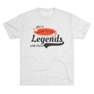 "We're legends with Christ" Unisex Tri-Blend Crew Tee